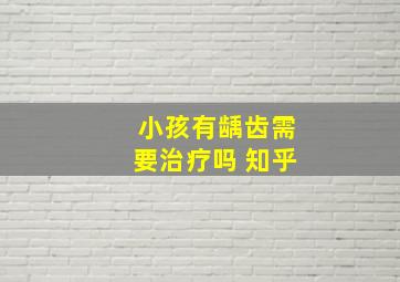 小孩有龋齿需要治疗吗 知乎